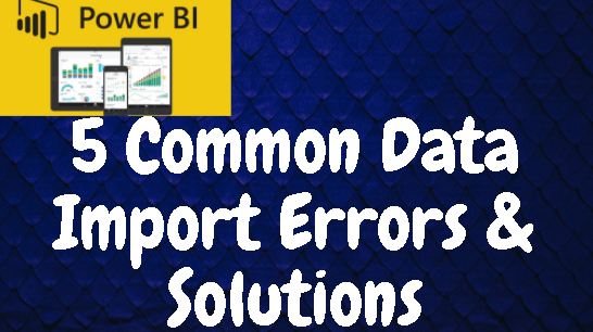 5 Common Data Import Errors in Power&nbsp;BI