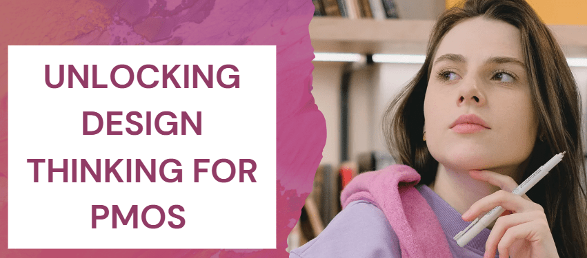 How PMOs Can Leverage Design&nbsp;Thinking