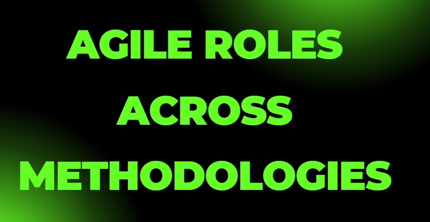 Navigating Roles Across Methodologies: From Scrum to Kanban, XP, Lean, FDD, AUP &&nbsp;SAFe